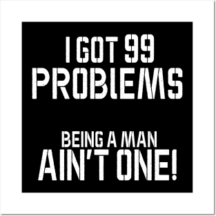 I got 99 problems being a man ain't one Posters and Art